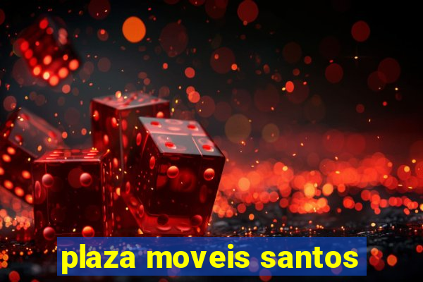 plaza moveis santos